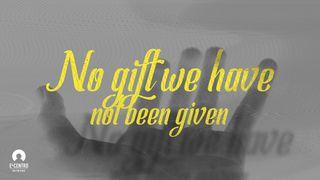 No Gift We Have Not Been Given Ephesians 1:8-9 New King James Version
