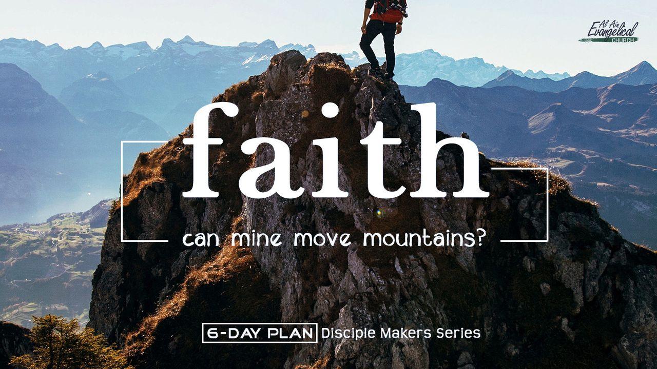 Faith - Can Mine Move Mountains? - Disciple Makers Series #16