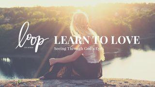 Learn To Love: Seeing Through God’s Eyes John 1:39-41 New International Version