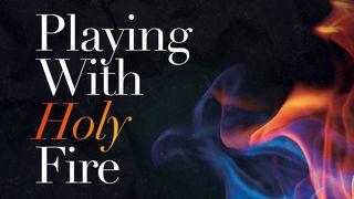 Playing With Holy Fire Ephesians 4:11-14 New Living Translation