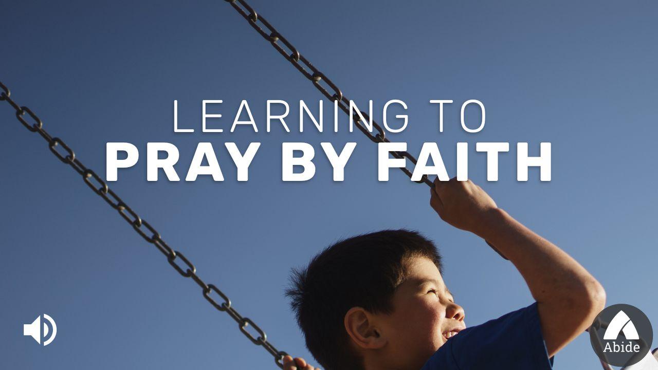 Learning To Pray By Faith