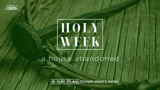 Holy Week, A House Abandoned - Disciple Makers Series #23 Matthew 24:34 New King James Version