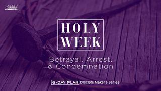 Holy Week: Betrayal, Arrest, & Condemnation - Disciple Maker Series #25 Psalms 55:9-11 Amplified Bible
