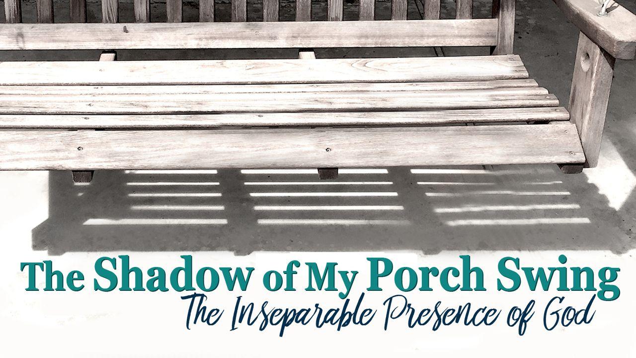 The Shadow Of My Porch Swing - The Presence Of God