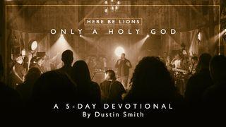 Here Be Lions - Only A Holy God Psalms 63:1 New International Version (Anglicised)