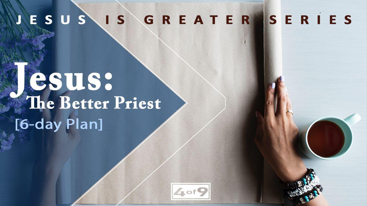 Jesus: The Better Priest - Jesus Is Greater Series