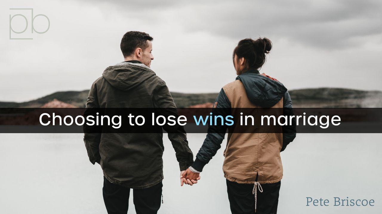 Choosing To Lose Wins In Marriage By Pete Briscoe