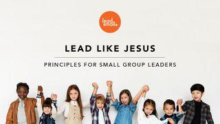 Lead Like Jesus: Principles For Small Group Leaders I Thessalonians 2:8, 11-12 New King James Version