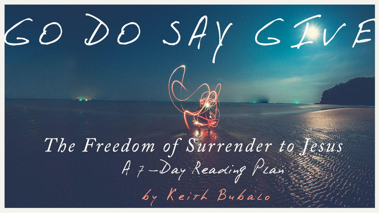 Go Do Say Give: The Freedom Of Surrender To Jesus