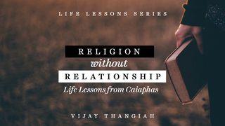 Religion Without Relationship - Life Lessons From Caiaphas Matthew 26:3-5 New International Version