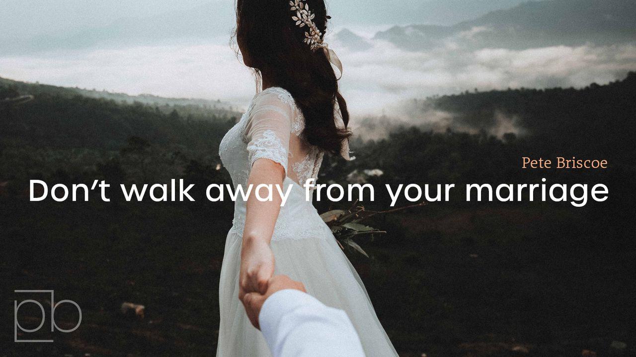 Don't Walk Away From Your Marriage By Pete Briscoe