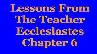Wisdom Of The Teacher For College Students, Ch. 6. Ecclesiastes 6:1-12 English Standard Version 2016