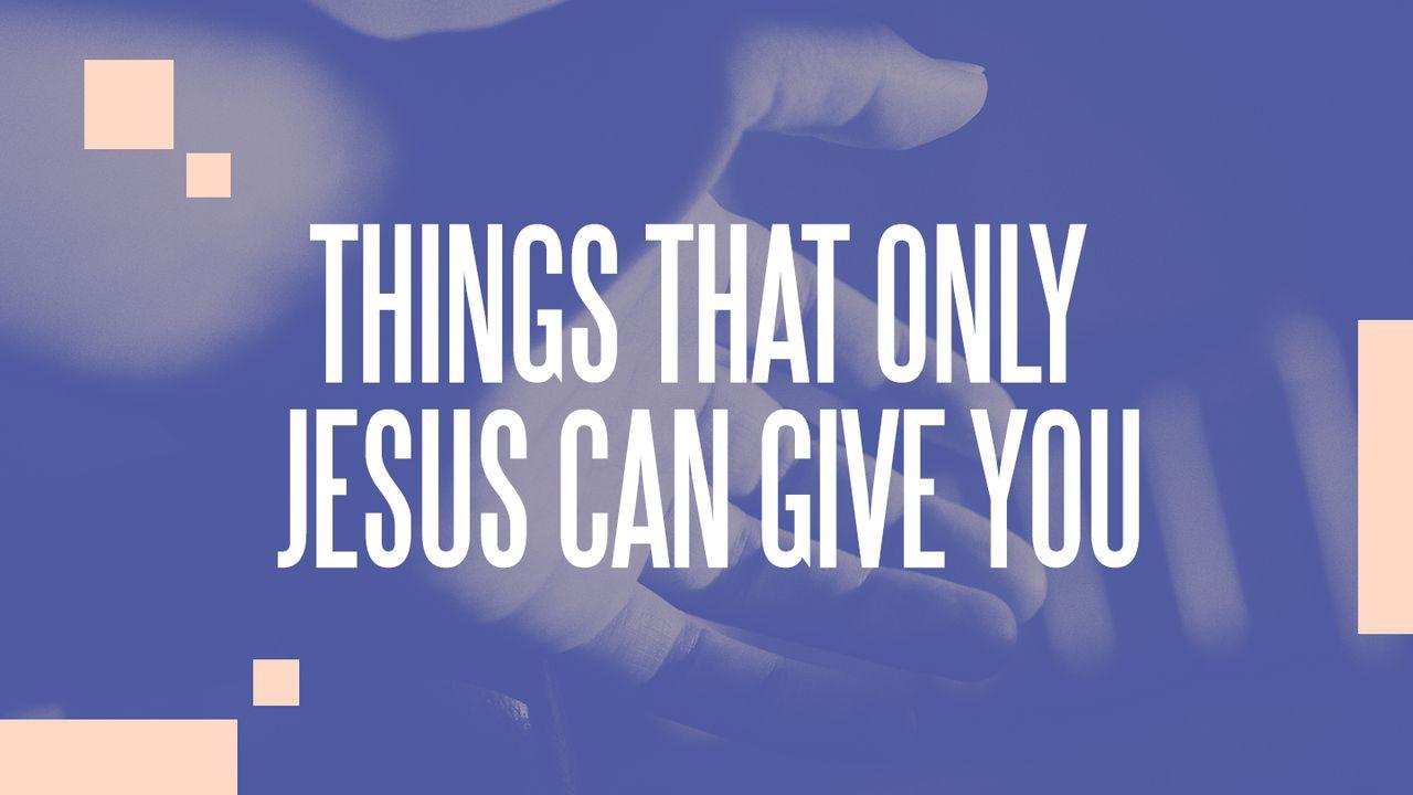 Things That Only Jesus Can Give You