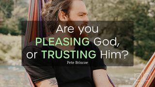 Are You Pleasing God or Trusting Him? By Pete Briscoe Galater 3:3 Neue Genfer Übersetzung