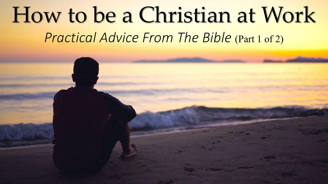 How to be a Christian at Your Work – Part 1 of 2