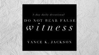Do Not Bear False Witness Exodus 20:16 New American Standard Bible - NASB 1995