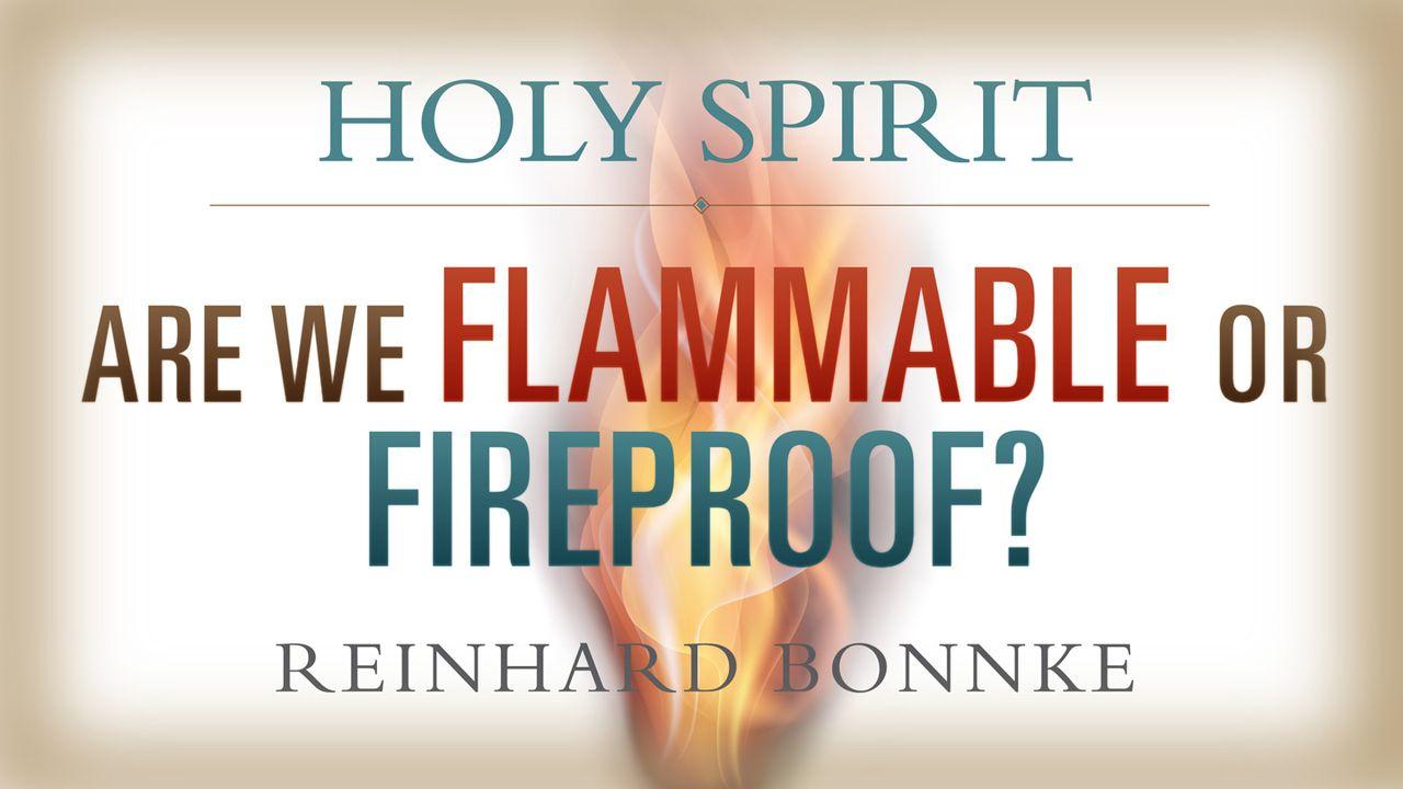 Holy Spirit: Are We Flammable Or Fireproof?