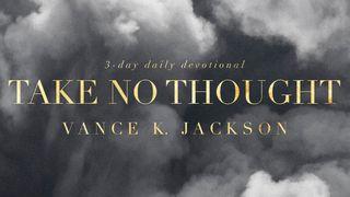 Take No Thought. Matthew 6:34 King James Version with Apocrypha, American Edition