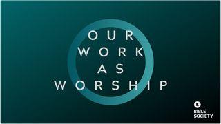 OUR WORK AS WORSHIP Exodus 31:1-5 The Message