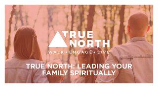 True North: Leading Your Family Spiritually 1 Corinthians 11:3-6 New Living Translation