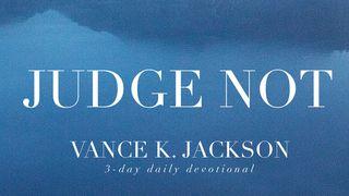 Judge Not Matthew 7:1-2 New International Version