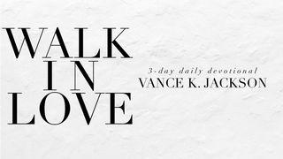 Walk In Love I John 4:16 New King James Version