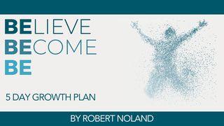 Believe Become Be: Becoming the Man God Believes You Can Be Romans 7:19-20 English Standard Version 2016