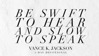 Swift to Hear and Slow to Speak James 1:19-20 King James Version
