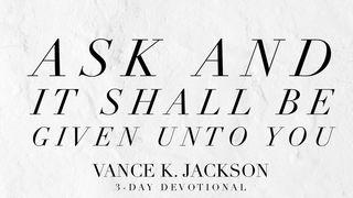 Ask and It Shall Be Given Unto You Proverbs 3:5 King James Version