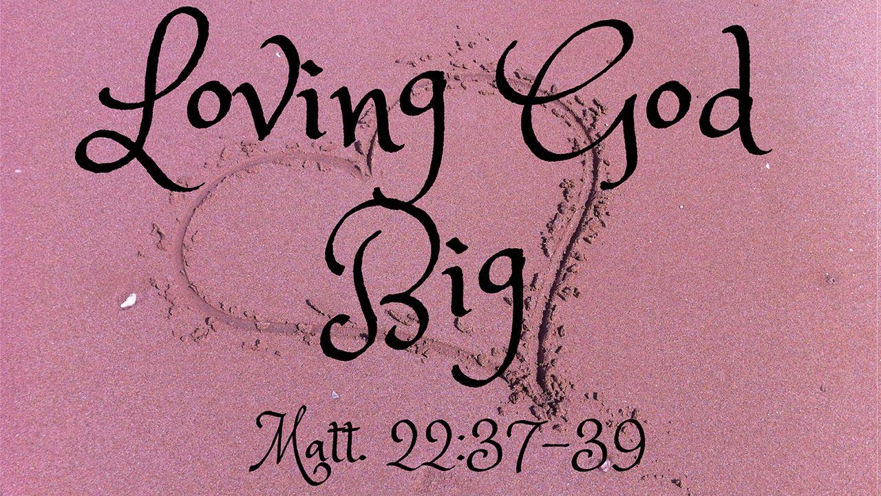 Loving God Big 