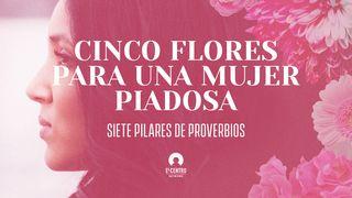 [Serie Siete pilares de Proverbios] Cinco flores para una mujer piadosa Proverbios 31:31 Nueva Biblia de las Américas