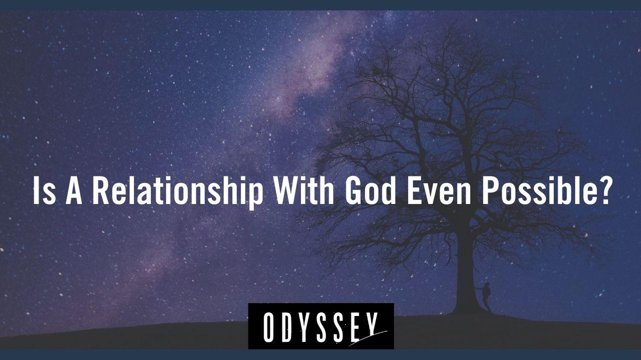 Is a Relationship With God Even Possible?