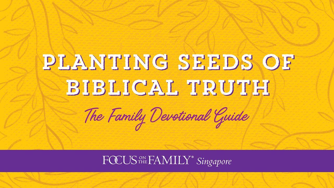 Planting Seeds Of Biblical Truth: The Family Devotional Guide