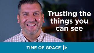 Trusting the Things You Can See 2 Corinthians 5:14 Contemporary English Version Interconfessional Edition