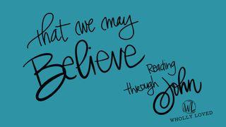 That We may Believe: Reading Through John John 12:35-50 New King James Version