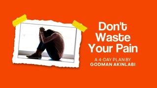 Don't Waste Your Pain by Godman Akinlabi Genesis 50:19-21 The Message