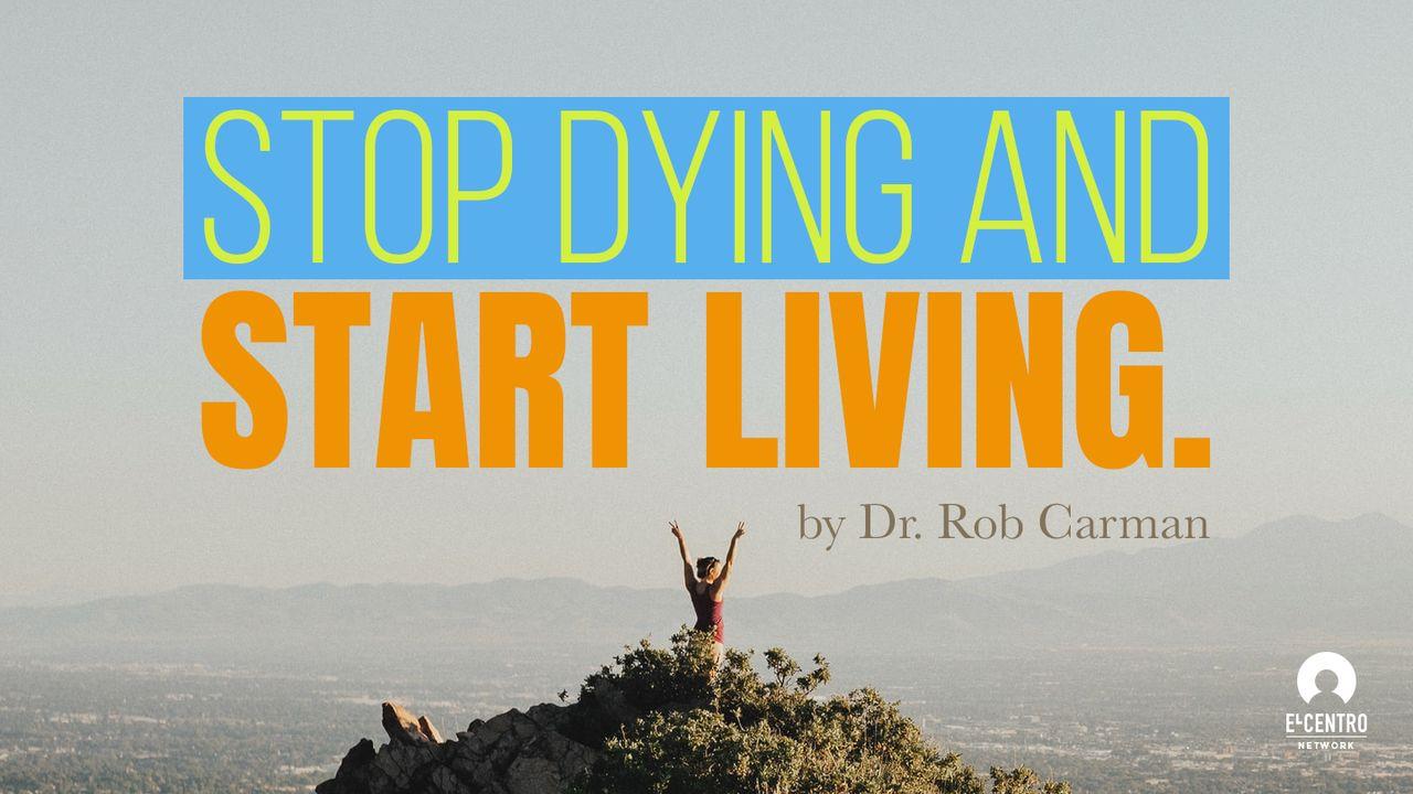 Stop Dying And Start Living