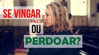 Se Vingar ou Perdoar? Marcos 11:25 Nova Versão Internacional - Português