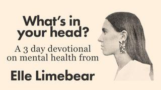 What's in Your Head? From Elle Limebear 1 Peter 5:7 New American Standard Bible - NASB 1995