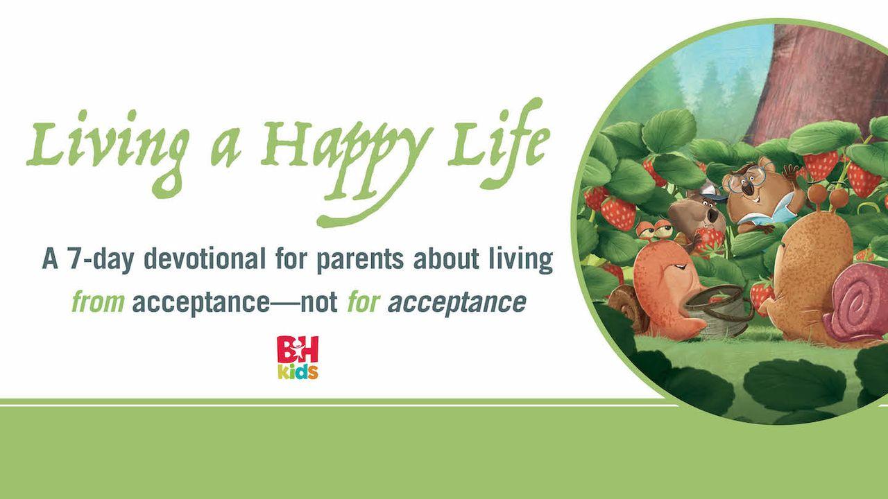 Living a Happy Life: A 7-Day Devotional for Parents About Living From Acceptance—Not for Acceptance