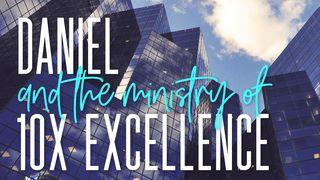 Daniel and the Ministry of 10X Excellence 2 Corinthians 10:4-6 English Standard Version 2016