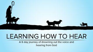 Learning How to Hear: A 6 Day Journey of Drowning Out the Noise and Hearing From God Hosea 2:14-15 The Message
