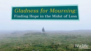 Gladness for Mourning: Hope in the Midst of Loss John 11:12 New Living Translation
