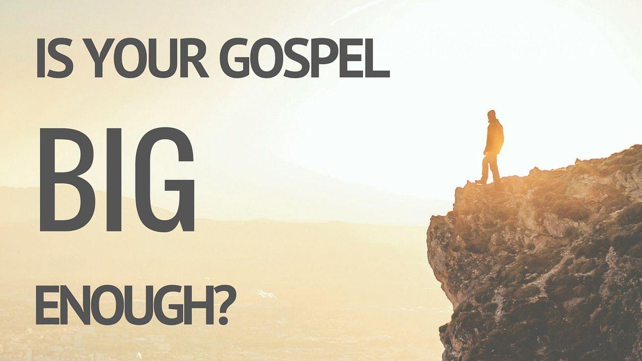 Is Your Gospel Big Enough?
