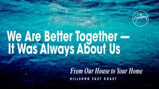 We Are Better Together - It Was Always About Us 1 Corinthians 12:18,27 New Living Translation