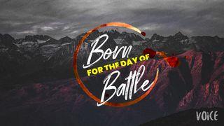 Born for the Day of Battle 1 Samuel 17:23-24 New Living Translation