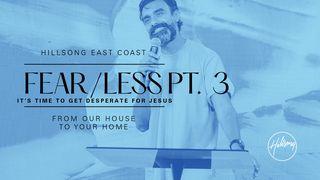 Fear/less (Pt. 3): It’s Time to Get Desperate for God Luke 5:17-26 New International Version