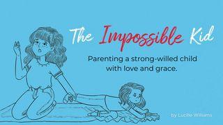 Parenting “The Impossible Kid” With Love and Grace Proverbs 10:9 The Passion Translation