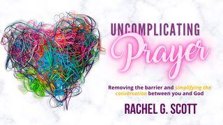 Uncomplicating Prayer: Removing the Barrier and Simplifying the Conversation Between You and God Matthew 26:39 New International Version