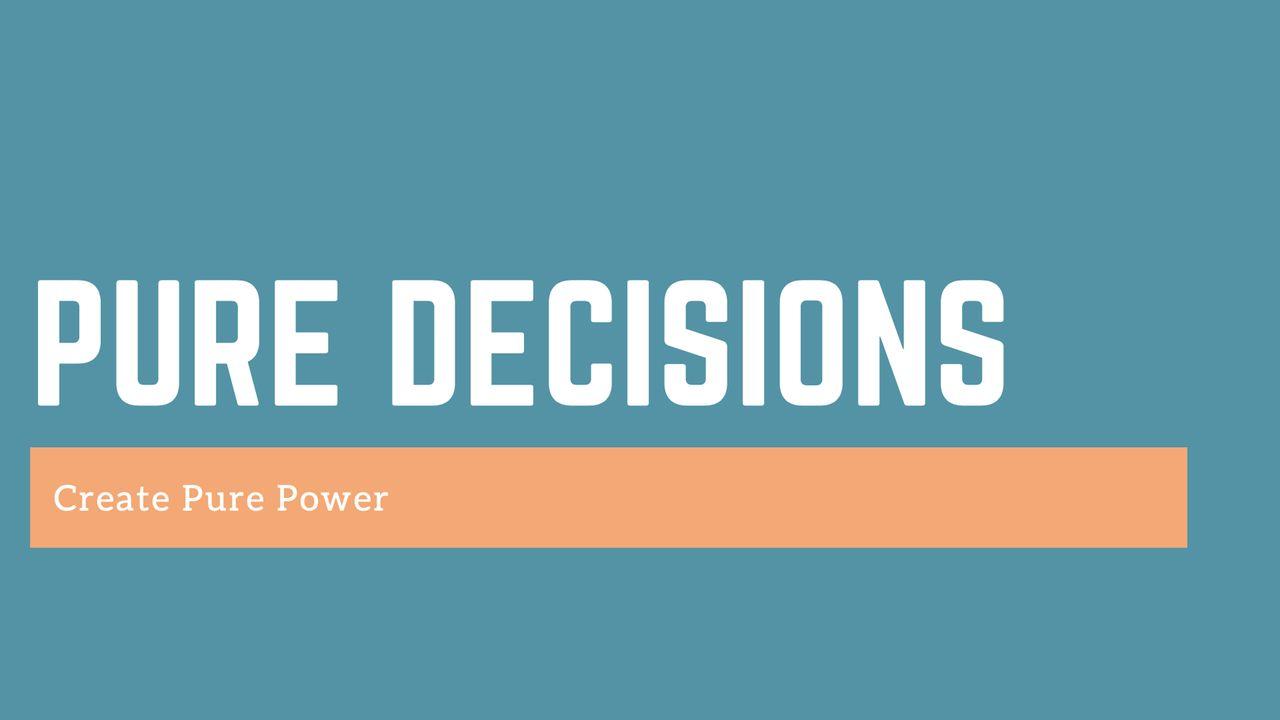 Pure Decisions Create Pure Power